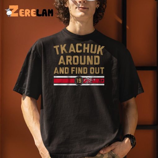 Tkachuk Around ANd Find Out Shirt