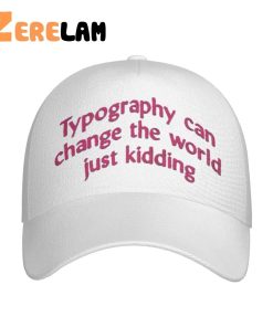 Typography Can Change The World Just Kidding Hat 1 1