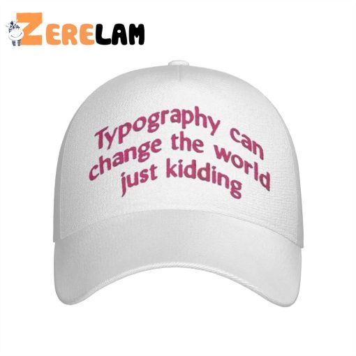 Typography Can Change The World Just Kidding Hat