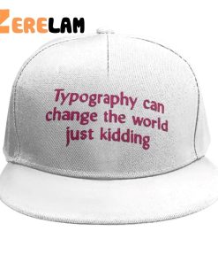 Typography Can Change The World Just Kidding Hat 2 1