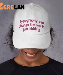 Typography Can Change The World Just Kidding Hat 3 1