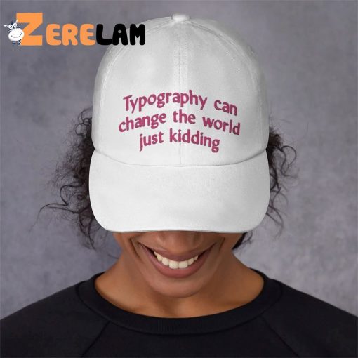 Typography Can Change The World Just Kidding Hat