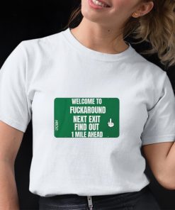 Welcome To Fuckaround Next Exit Find Out 1 Mile Ahead Shirt 12 1
