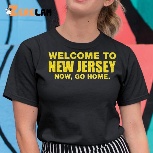 Welcome To New Jersey Now Go Home Shirt