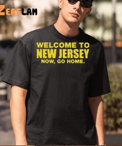 Welcome To New Jersey Now Go Home Shirt 5 1