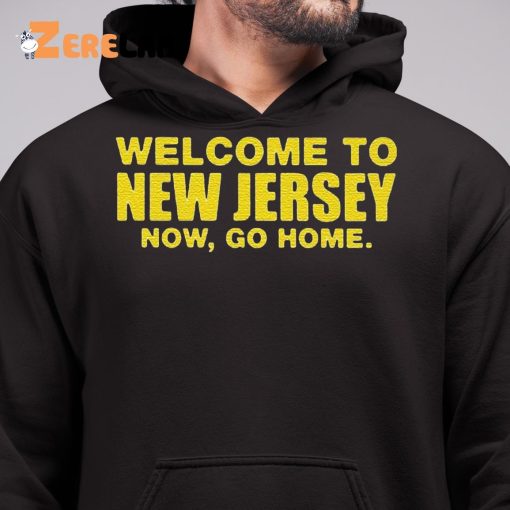 Welcome To New Jersey Now Go Home Shirt