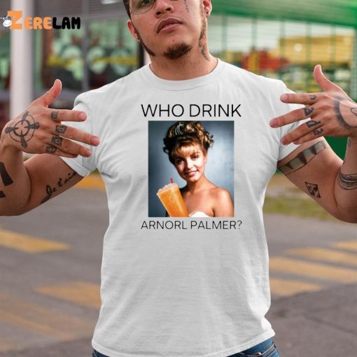 Who Drink Arnold Palmer Laura Shirt