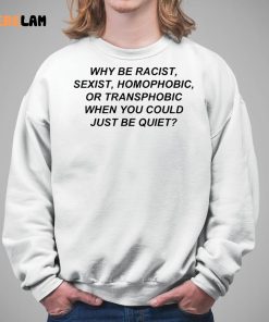 Why Be Racist Sexist Homophobic Shirt 5 1