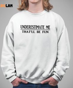 Women Underestimate Me Thatll Be Fun Shirt 5 1