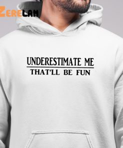 Women Underestimate Me Thatll Be Fun Shirt 6 1