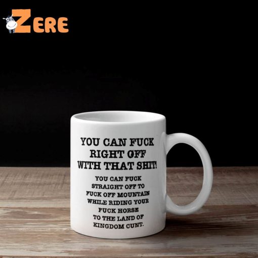 You Can Fuck Right Off With That Shit Mug