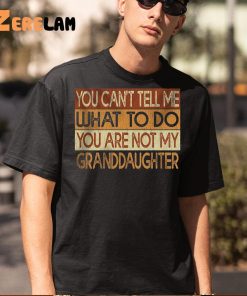 You Cant Tell Me What To Do You Are Not My Granddaughter Shirt 5 1
