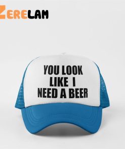 You Look Like I Need A Beer Funny Hat 1