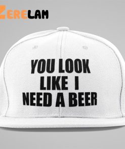 You Look Like I Need A Beer Funny Hat 2