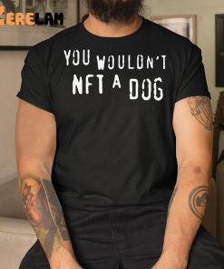You Wouldnt Nft A Dog Shirt 1