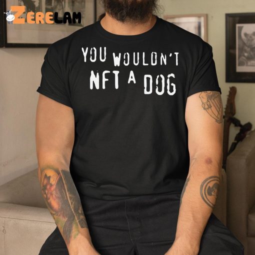 You Wouldn’t Nft A Dog Shirt
