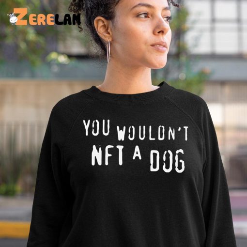 You Wouldn’t Nft A Dog Shirt