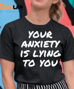 Your anxiety is lying to you shirt 11 1