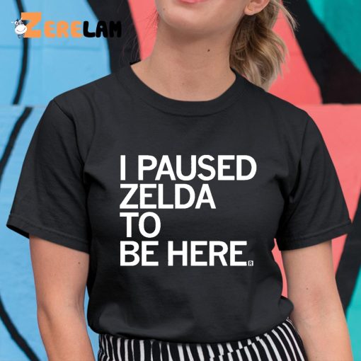 i Paused Zelda To Be Here Shirt