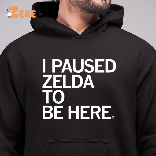 i Paused Zelda To Be Here Shirt