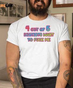 4 out of 5 Dentists Want To Fuck Me Shirt