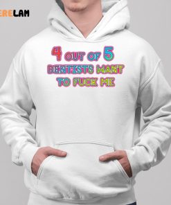 4 out of 5 Dentists Want To Fuck Me Shirt 2 1