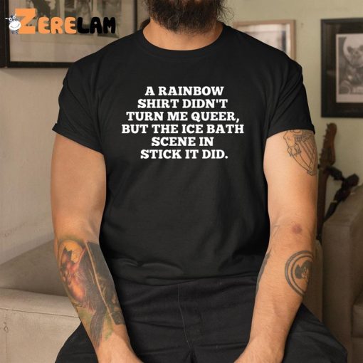 A Rainbow Shirt Didn’t Turn Me Queer Shirt