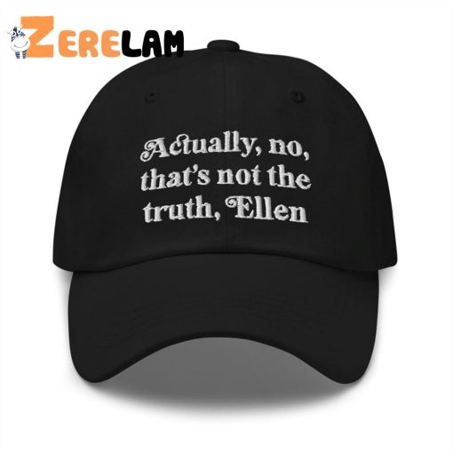 Actually No That’s Not The Truth Ellen Hat