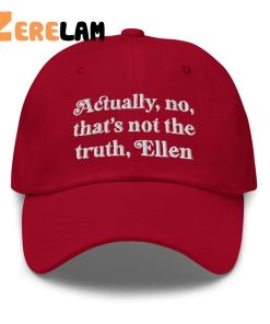 Actually No Thats Not The Truth Ellen Hat 3