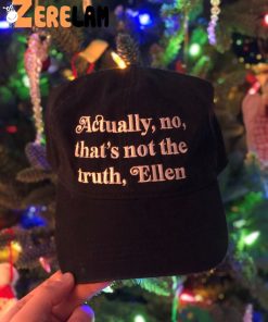 Actually No Thats Not The Truth Ellen Hat 4