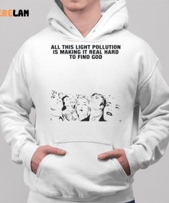 All This Light Pollution Is Making It Real Hard To Find God Shirt 2 1