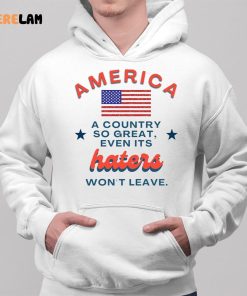 America A Country So Great Even Its Haters Wont Leave Shirt 2 1