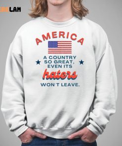 America A Country So Great Even Its Haters Wont Leave Shirt 5 1
