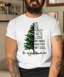 And Into The Forest I Go To Lose My Mind And Find My Soul Shirt 1 1