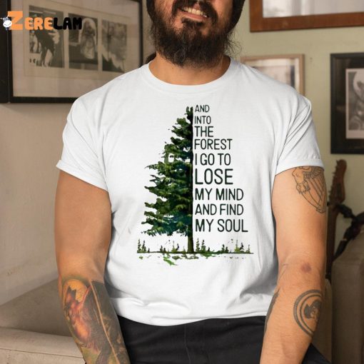 And Into The Forest I Go To Lose My Mind And Find My Soul Shirt