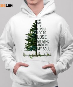 And Into The Forest I Go To Lose My Mind And Find My Soul Shirt 2 1