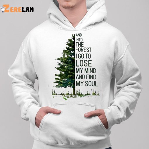 And Into The Forest I Go To Lose My Mind And Find My Soul Shirt