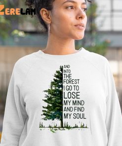 And Into The Forest I Go To Lose My Mind And Find My Soul Shirt 3 1