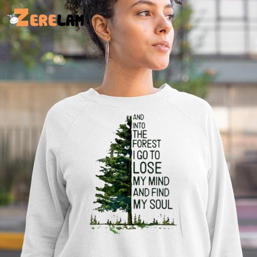 And Into The Forest I Go To Lose My Mind And Find My Soul Shirt