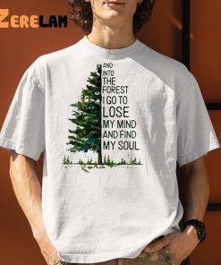 And Into The Forest I Go To Lose My Mind And Find My Soul Shirt 9 1