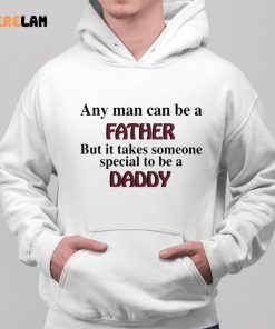 Any Man Can Be A Father But It Takes Someone Special To Be A Daddy Shirt 2 1