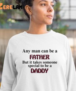 Any Man Can Be A Father But It Takes Someone Special To Be A Daddy Shirt 3 1