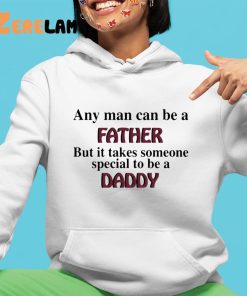 Any Man Can Be A Father But It Takes Someone Special To Be A Daddy Shirt 4 1
