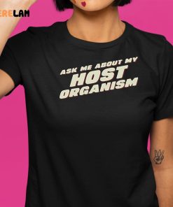 Ask Me About My Host Organism Shirt 9 1