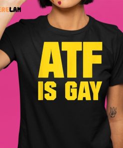 Atf Is Gay Shirt 9 1