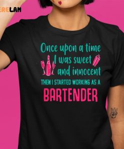 Bartender Once Upon A Time I Was Sweet And Innocent Shirt 9 1