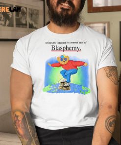 Bear using the internet to commit acts of Blasphemy shirt 1 1