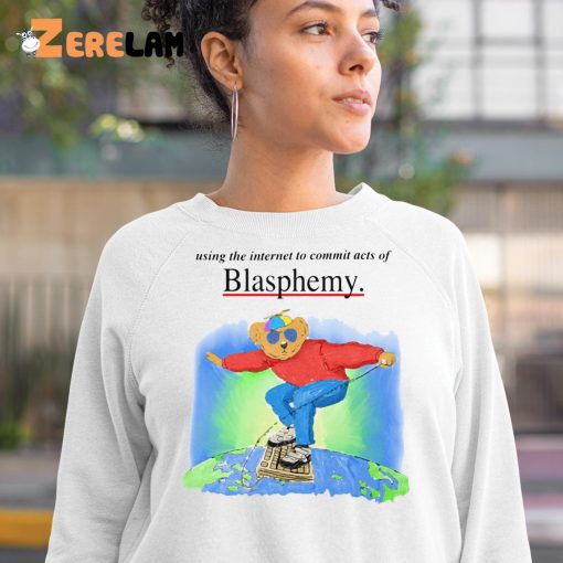 Bear using the internet to commit acts of Blasphemy shirt