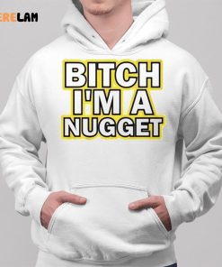 Bitch I'm A Nugget Shirt 2 1