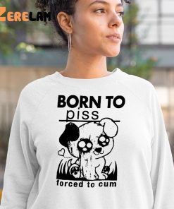 Born To Piss Forced To Cum Shirt 3 1